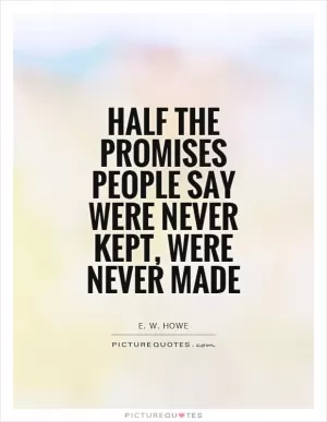 Half the promises people say were never kept, were never made Picture Quote #1