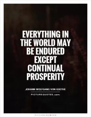 Everything in the world may be endured except continual prosperity Picture Quote #1