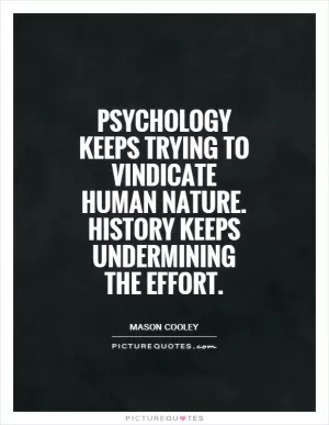Psychology keeps trying to vindicate human nature. History keeps undermining the effort Picture Quote #1