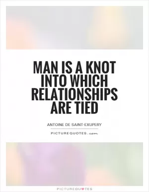Man is a knot into which relationships are tied Picture Quote #1