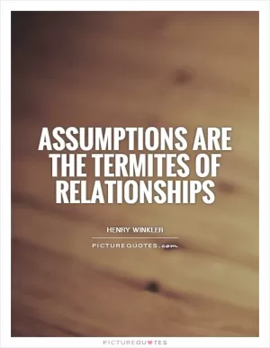 Assumptions are the termites of relationships Picture Quote #1