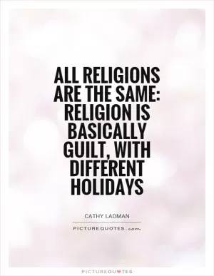 All religions are the same: religion is basically guilt, with different holidays Picture Quote #1