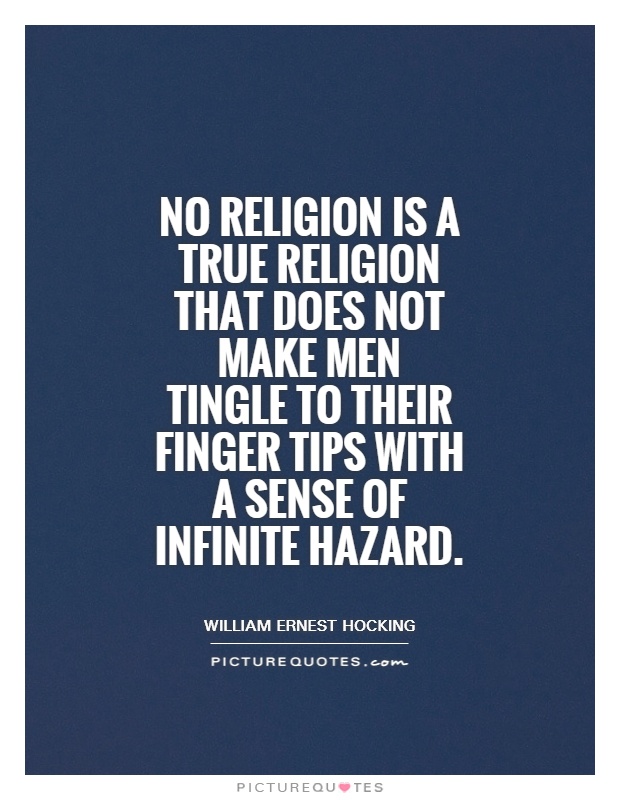 No religion is a true religion that does not make men tingle to their finger tips with a sense of infinite hazard Picture Quote #1