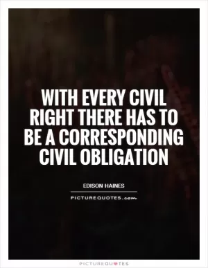 With every civil right there has to be a corresponding civil obligation Picture Quote #1