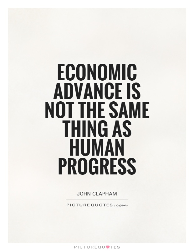 Economic advance is not the same thing as human progress Picture Quote #1