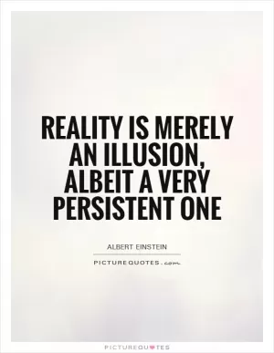 Reality is merely an illusion, albeit a very persistent one Picture Quote #1