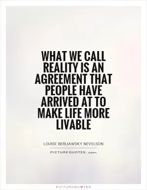 What we call reality is an agreement that people have arrived at to make life more livable Picture Quote #1