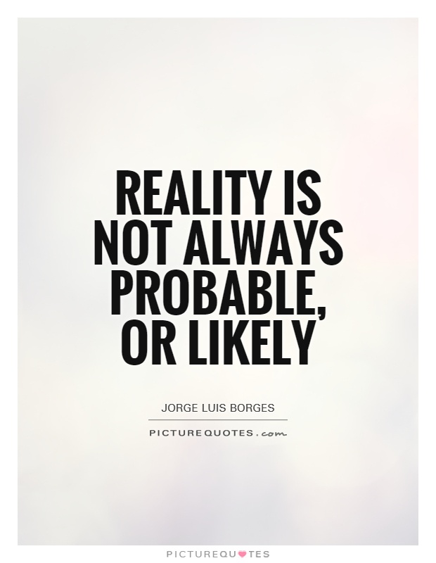 Reality is not always probable, or likely Picture Quote #1