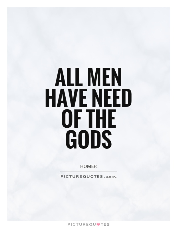 All men have need of the gods Picture Quote #1