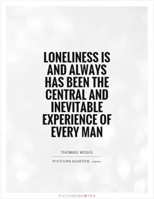Loneliness is and always has been the central and inevitable experience of every man Picture Quote #1