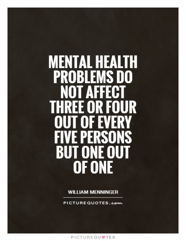 Mental health problems do not affect three or four out of every five persons but one out of one Picture Quote #1