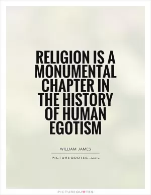 Religion is a monumental chapter in the history of human egotism Picture Quote #1