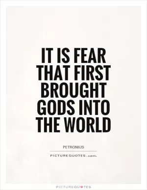 It is fear that first brought gods into the world Picture Quote #1