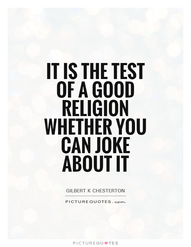 It is the test of a good religion whether you can joke about it Picture Quote #1