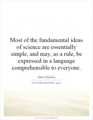 Most of the fundamental ideas of science are essentially simple, and may, as a rule, be expressed in a language comprehensible to everyone Picture Quote #1