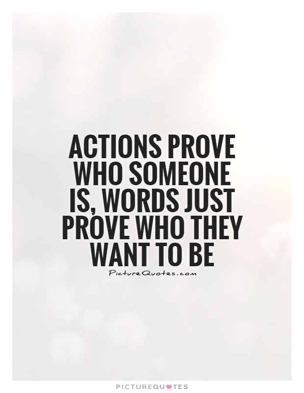 Actions prove who someone is, words just prove who they want to be Picture Quote #1