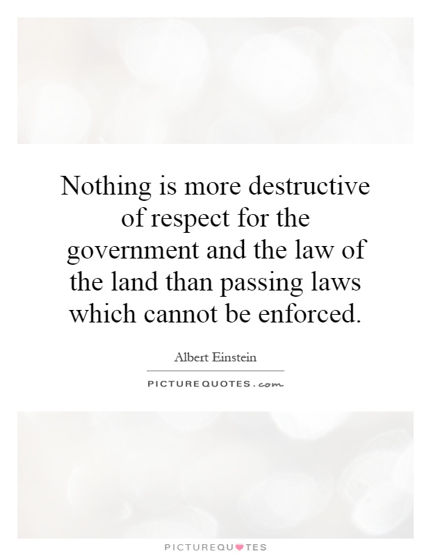 Nothing is more destructive of respect for the government and the law of the land than passing laws which cannot be enforced Picture Quote #1