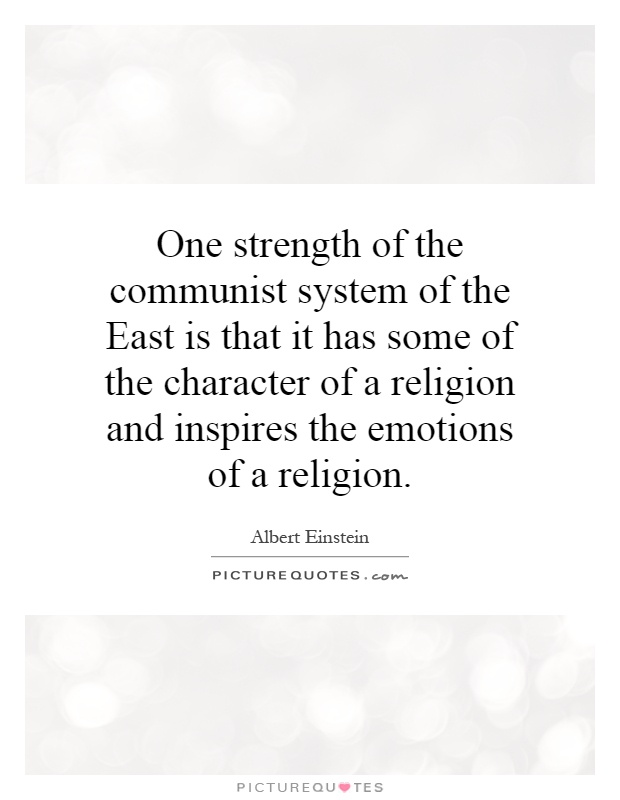 One strength of the communist system of the East is that it has some of the character of a religion and inspires the emotions of a religion Picture Quote #1