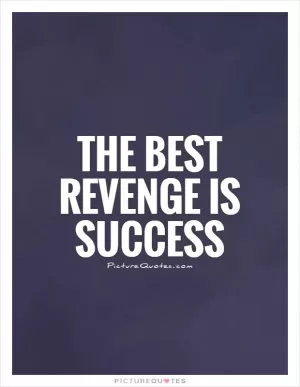 The best revenge is success Picture Quote #1