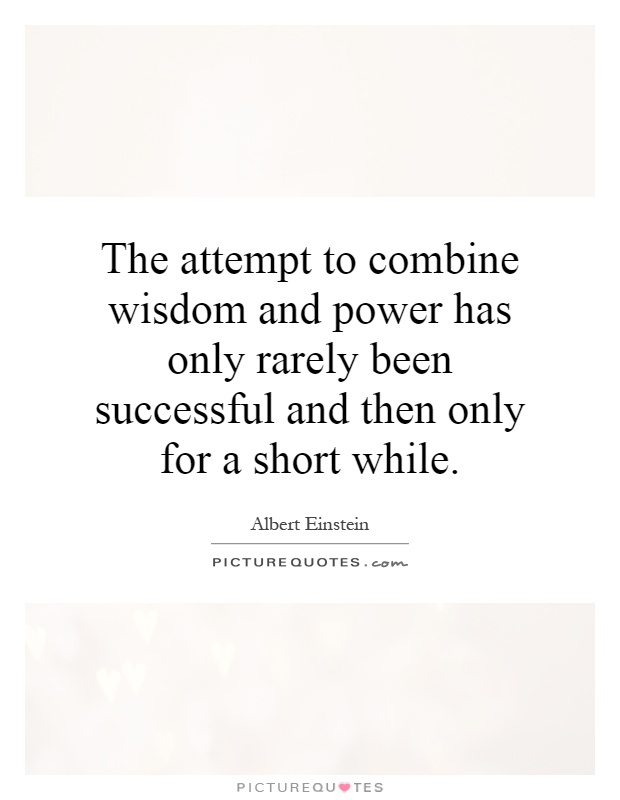 The attempt to combine wisdom and power has only rarely been successful and then only for a short while Picture Quote #1