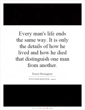 Every man's life ends the same way. It is only the details of how he lived and how he died that distinguish one man from another Picture Quote #1