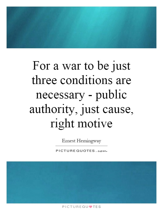 For a war to be just three conditions are necessary - public authority, just cause, right motive Picture Quote #1