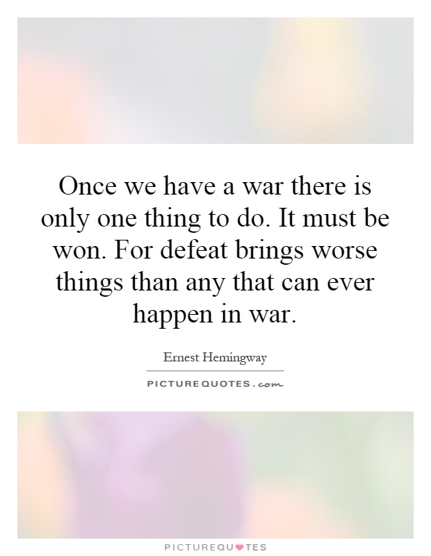 Once we have a war there is only one thing to do. It must be won. For defeat brings worse things than any that can ever happen in war Picture Quote #1