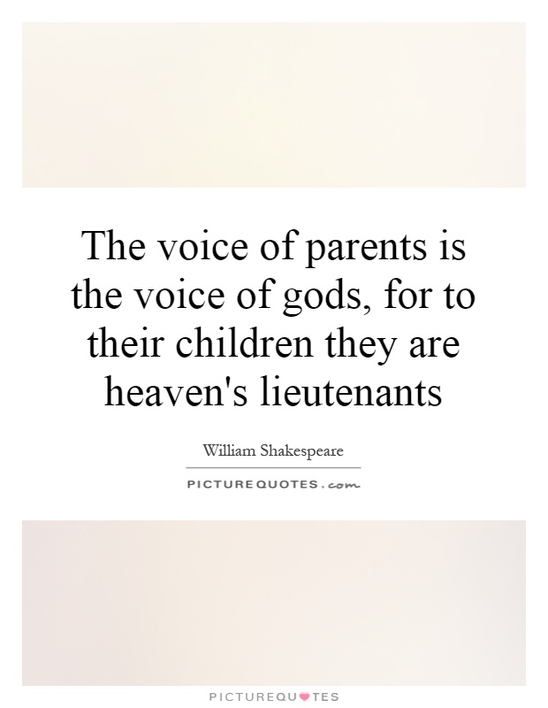 The voice of parents is the voice of gods, for to their children they are heaven's lieutenants Picture Quote #1