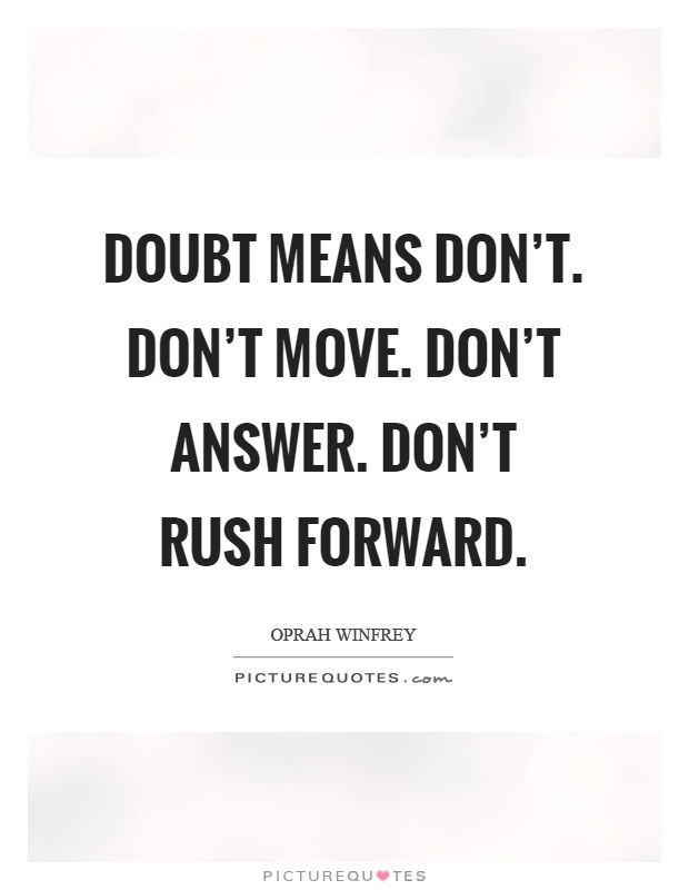 Doubt means don't. Don't move. Don't answer. Don't rush forward Picture Quote #1