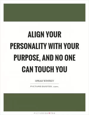 Align your personality with your purpose, and no one can touch you Picture Quote #1