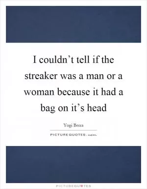 I couldn’t tell if the streaker was a man or a woman because it had a bag on it’s head Picture Quote #1