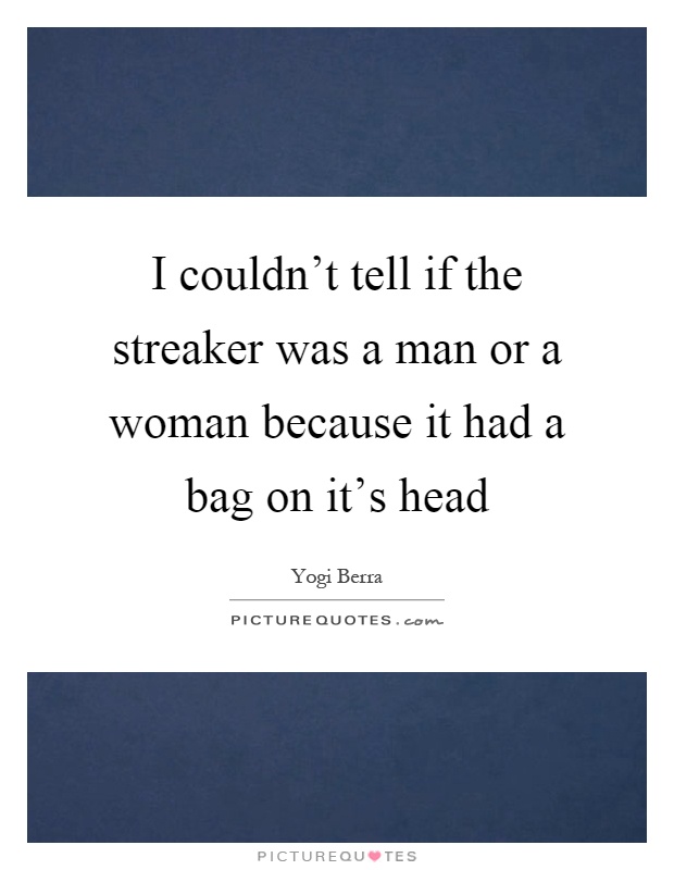 I couldn't tell if the streaker was a man or a woman because it had a bag on it's head Picture Quote #1