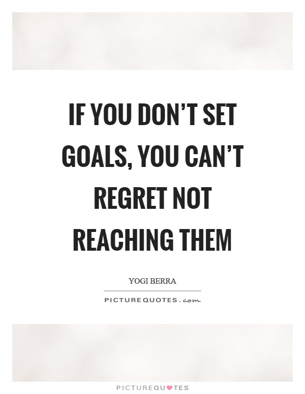 If you don't set goals, you can't regret not reaching them Picture Quote #1