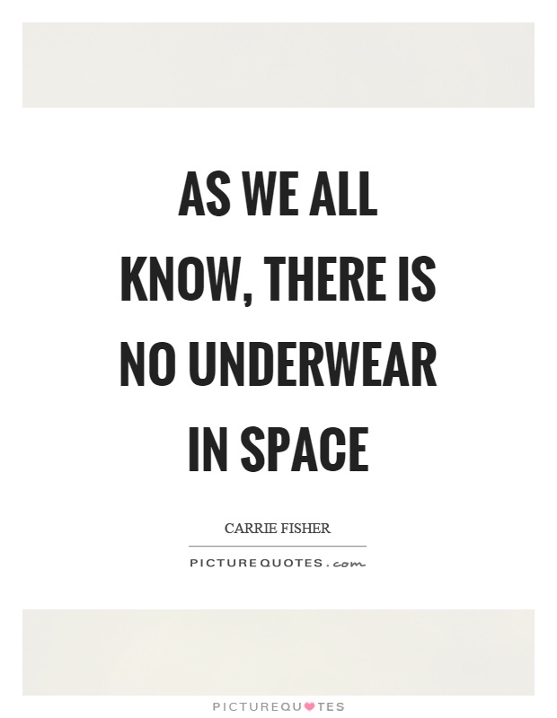As we all know, there is no underwear in space Picture Quote #1
