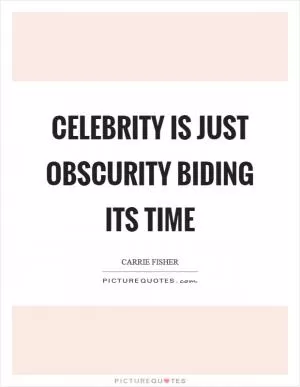 Celebrity is just obscurity biding its time Picture Quote #1