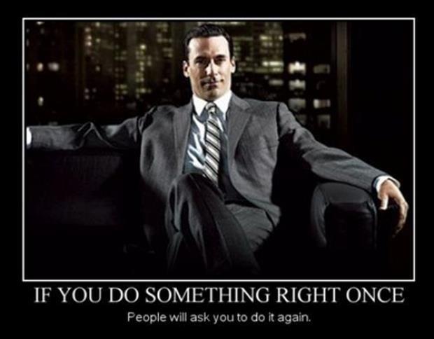 If you do something right once people will ask you to do it again Picture Quote #1