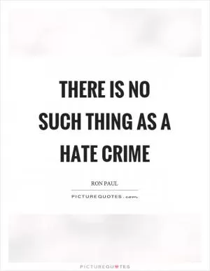 There is no such thing as a hate crime Picture Quote #1