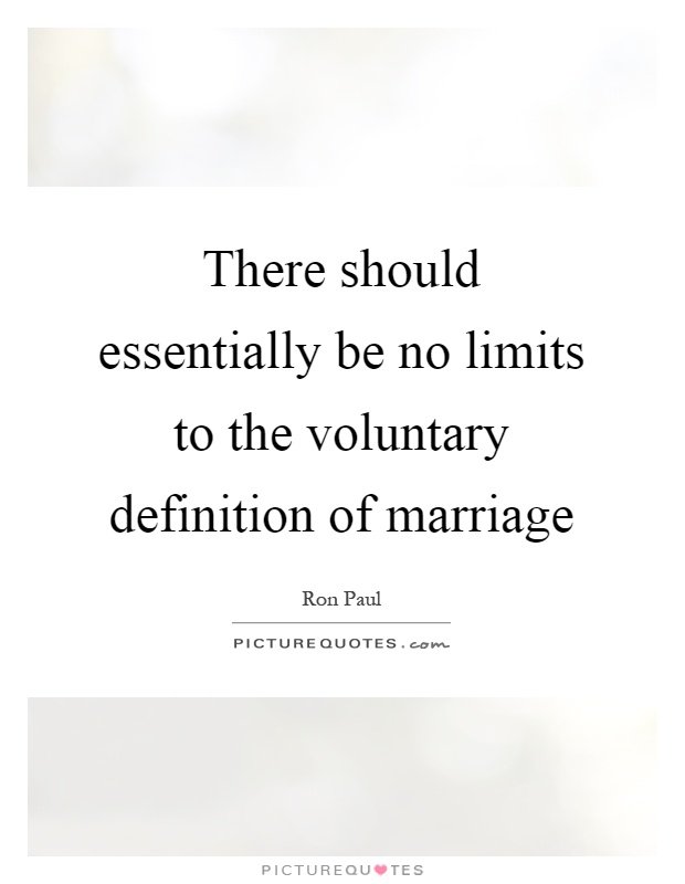 There should essentially be no limits to the voluntary definition of marriage Picture Quote #1