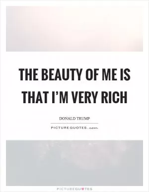 The beauty of me is that I’m very rich Picture Quote #1