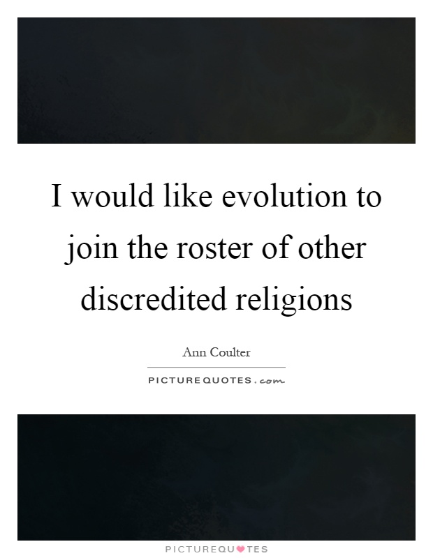 I would like evolution to join the roster of other discredited religions Picture Quote #1