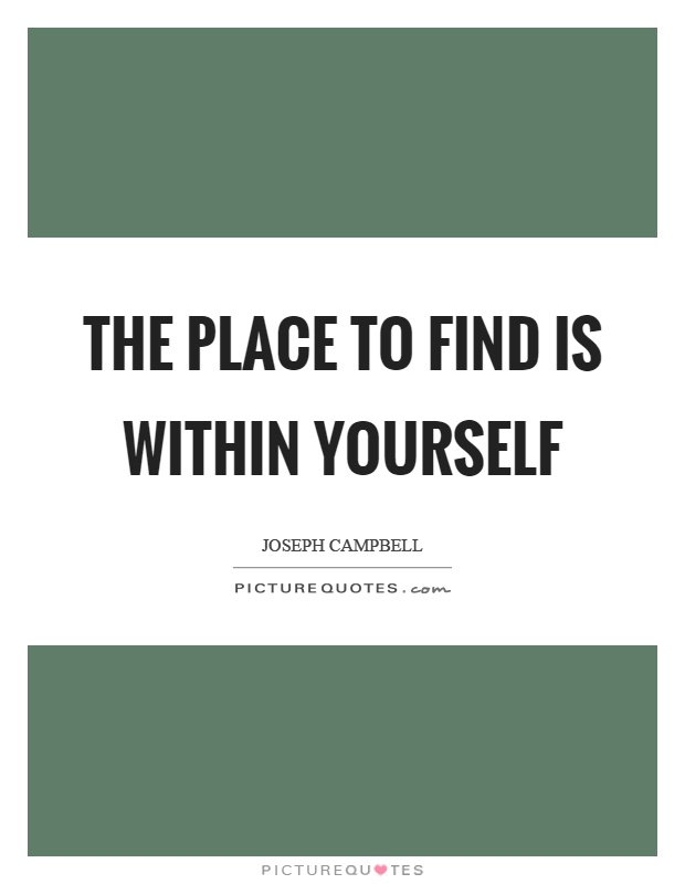The place to find is within yourself Picture Quote #1