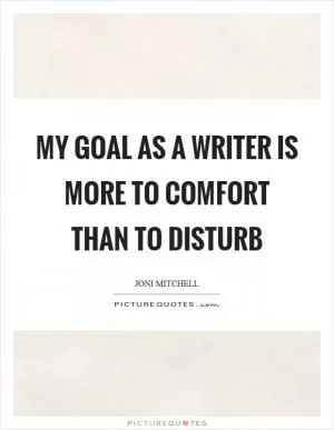 My goal as a writer is more to comfort than to disturb Picture Quote #1
