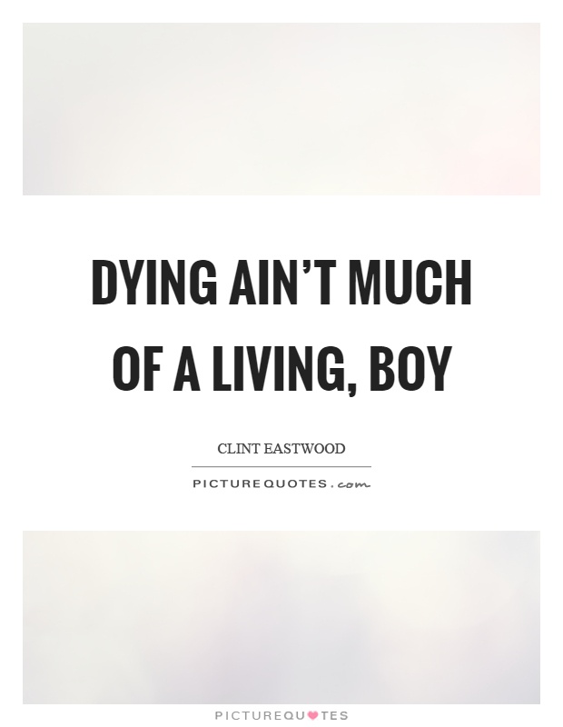Dying ain't much of a living, boy Picture Quote #1