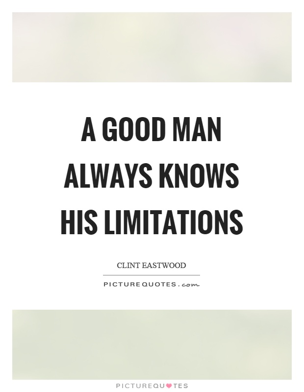 A good man always knows his limitations Picture Quote #1