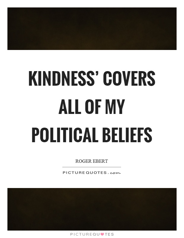 Kindness' covers all of my political beliefs Picture Quote #1