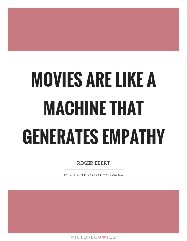 Movies are like a machine that generates empathy Picture Quote #1