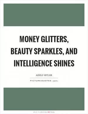 Money glitters, beauty sparkles, and intelligence shines Picture Quote #1