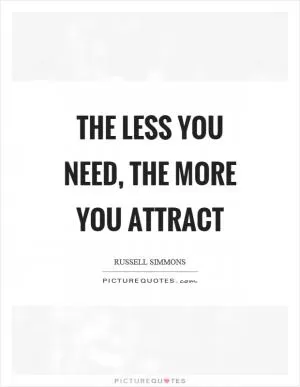 The less you need, the more you attract Picture Quote #1