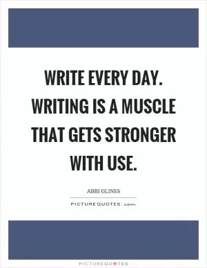 Write every day. Writing is a muscle that gets stronger with use Picture Quote #1