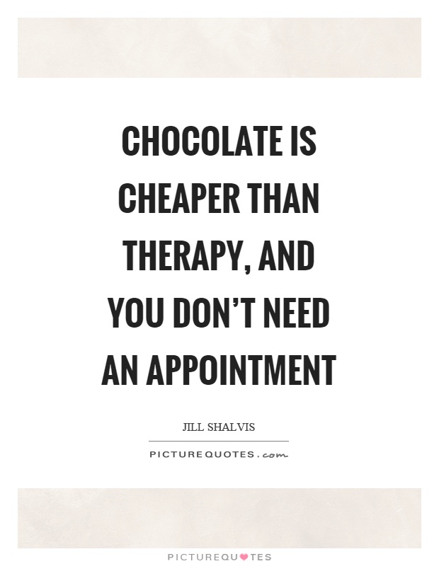 Chocolate is cheaper than therapy, and you don't need an appointment Picture Quote #1